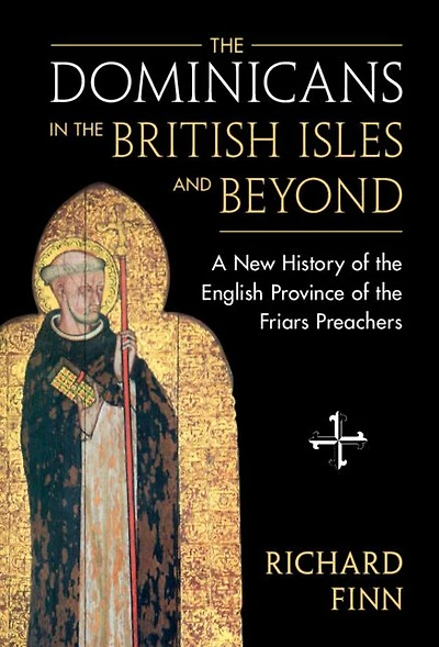 the Dominicans British Isles and Beyond: A New History of English Province Friars Preachers