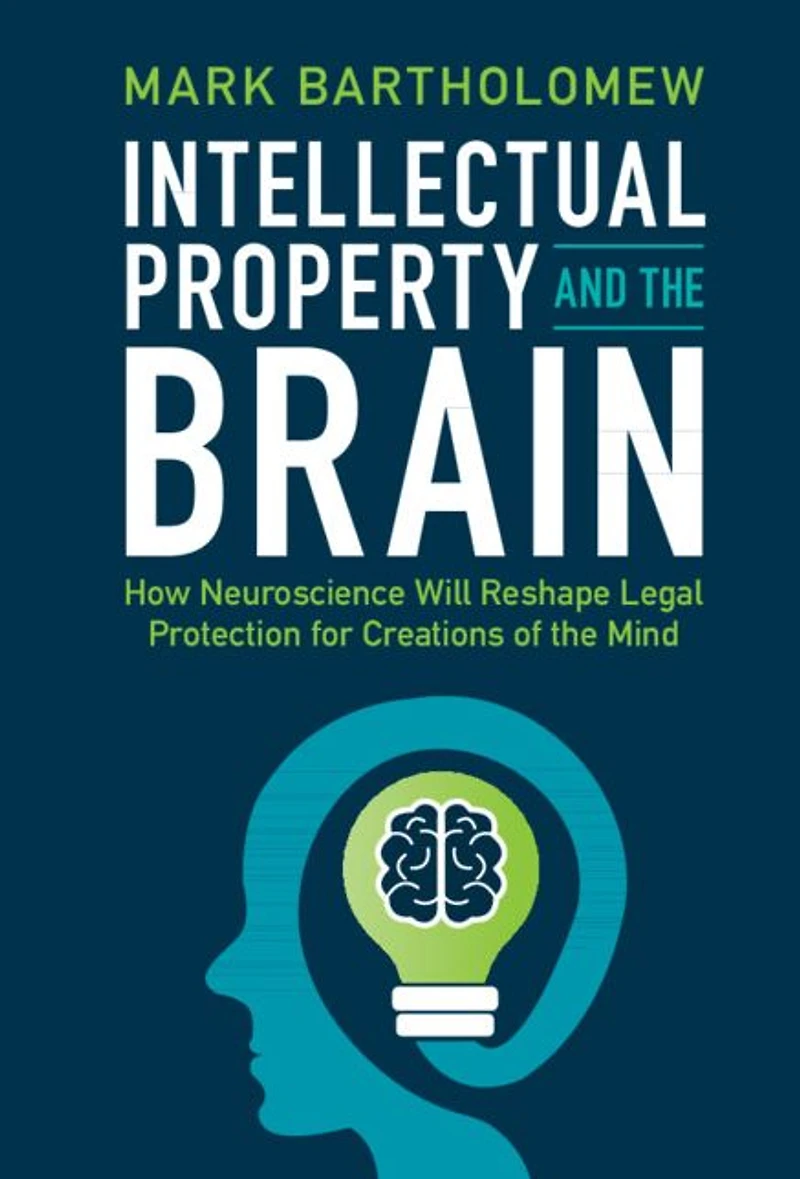 Intellectual Property and the Brain: How Neuroscience Will Reshape Legal Protection for Creations of Mind