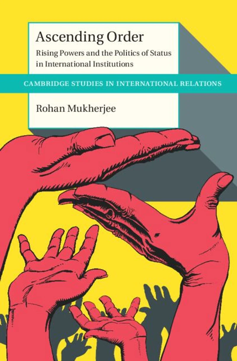 Ascending Order: Rising Powers and the Politics of Status International Institutions