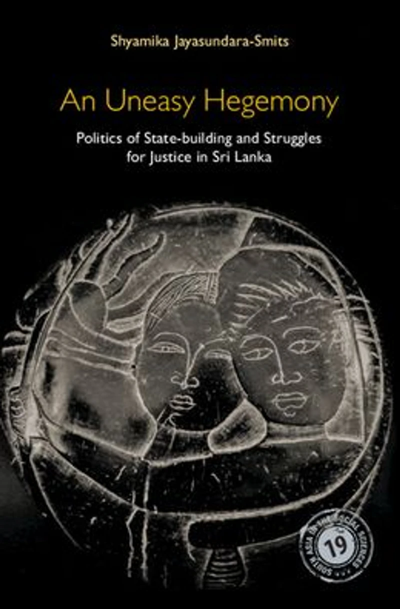 An Uneasy Hegemony: Politics of State-building and Struggles for Justice in Sri Lanka