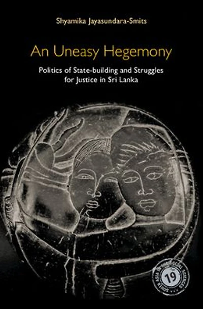 An Uneasy Hegemony: Politics of State-building and Struggles for Justice in Sri Lanka