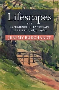 Lifescapes: The Experience of Landscape Britain, 1870-1960