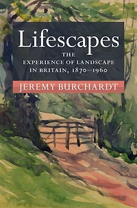 Lifescapes: The Experience of Landscape Britain, 1870-1960