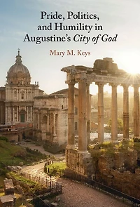 Pride, Politics, and Humility Augustine's City of God