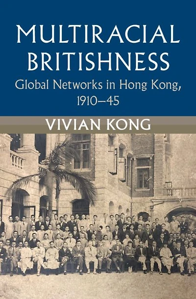Multiracial Britishness: Global Networks Hong Kong, 1910-45