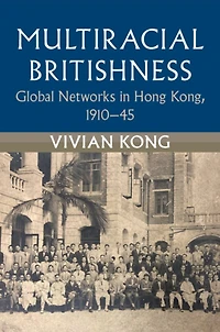 Multiracial Britishness: Global Networks Hong Kong, 1910-45
