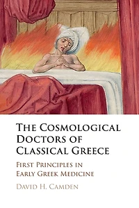 The Cosmological Doctors of Classical Greece: First Principles Early Greek Medicine