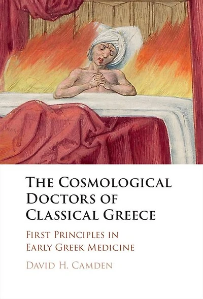The Cosmological Doctors of Classical Greece: First Principles Early Greek Medicine