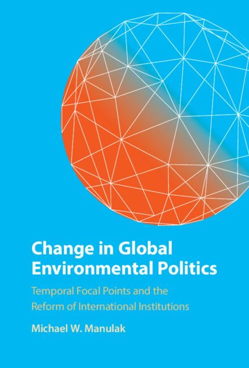 Change Global Environmental Politics: Temporal Focal Points and the Reform of International Institutions