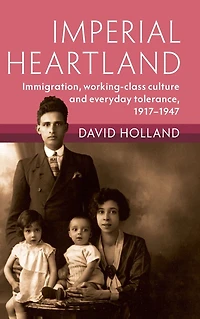 Imperial Heartland: Immigration, Working-class Culture and Everyday Tolerance, 1917-1947