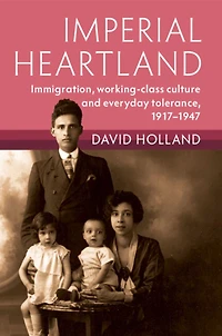 Imperial Heartland: Immigration, Working-class Culture and Everyday Tolerance, 1917-1947