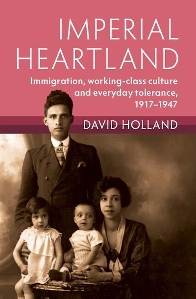 Imperial Heartland: Immigration, Working-class Culture and Everyday Tolerance, 1917-1947