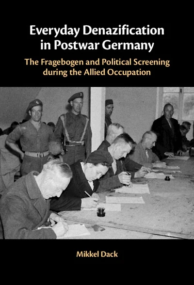 Everyday Denazification Postwar Germany: the Fragebogen and Political Screening during Allied Occupation