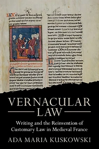 Vernacular Law: Writing and the Reinvention of Customary Law Medieval France