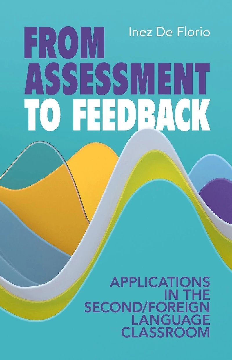 From Assessment to Feedback: Applications the Second/Foreign Language Classroom