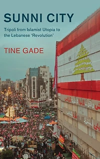 Sunni City: Tripoli from Islamist Utopia to the Lebanese 'Revolution'