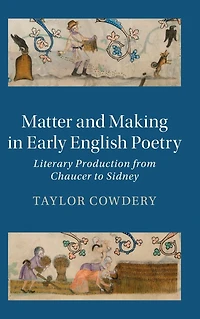 Matter and Making Early English Poetry: Literary Production from Chaucer to Sidney