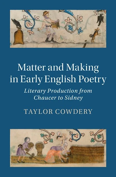 Matter and Making Early English Poetry: Literary Production from Chaucer to Sidney