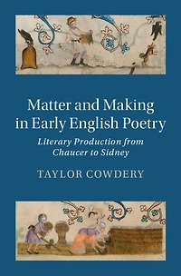 Matter and Making Early English Poetry: Literary Production from Chaucer to Sidney