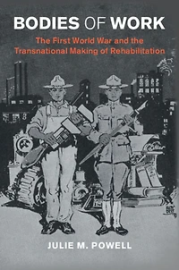 Bodies of Work: the First World War and Transnational Making Rehabilitation