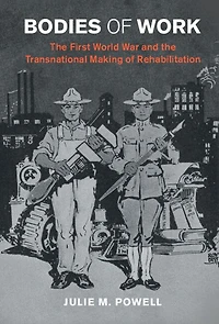 Bodies of Work: the First World War and Transnational Making Rehabilitation
