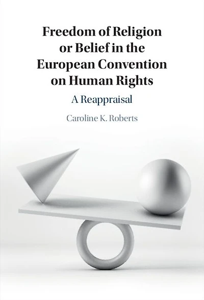 Freedom of Religion or Belief the European Convention on Human Rights: A Reappraisal