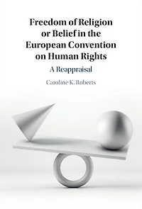 Freedom of Religion or Belief the European Convention on Human Rights: A Reappraisal