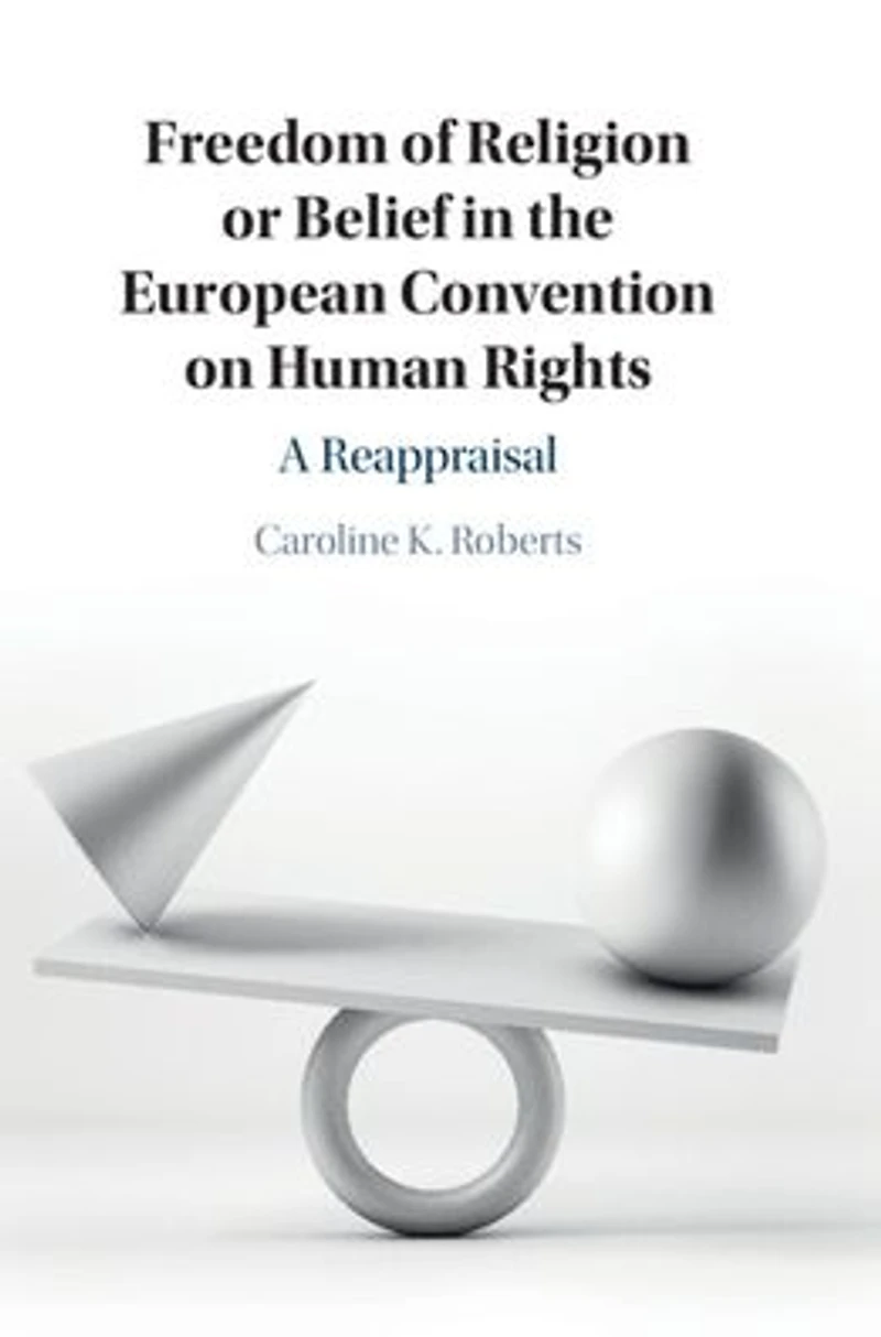 Freedom of Religion or Belief the European Convention on Human Rights: A Reappraisal