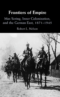 Frontiers of Empire: Max Sering, Inner Colonization, and the German East, 1871-1945