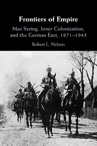 Frontiers of Empire: Max Sering, Inner Colonization, and the German East, 1871-1945
