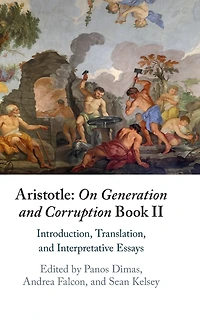 Aristotle: On Generation and Corruption Book II: Introduction, Translation, Interpretative Essays