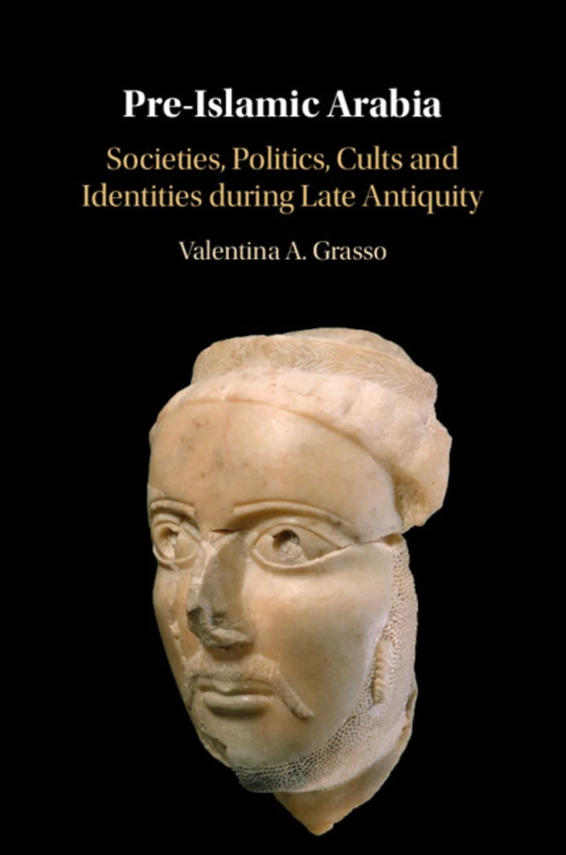 Pre-Islamic Arabia: Societies, Politics, Cults and Identities during Late Antiquity