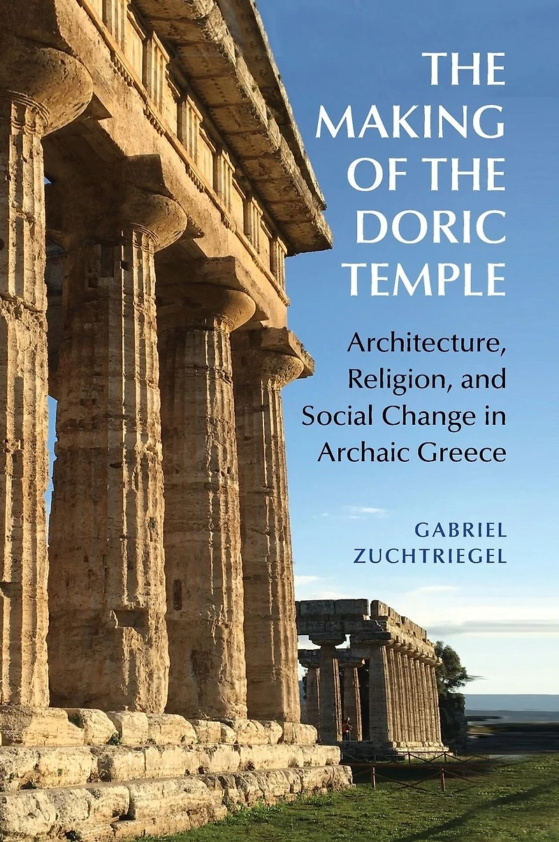the Making of Doric Temple: Architecture, Religion, and Social Change Archaic Greece