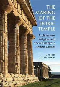 the Making of Doric Temple: Architecture, Religion, and Social Change Archaic Greece