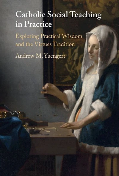 Catholic Social Teaching Practice: Exploring Practical Wisdom and the Virtues Tradition