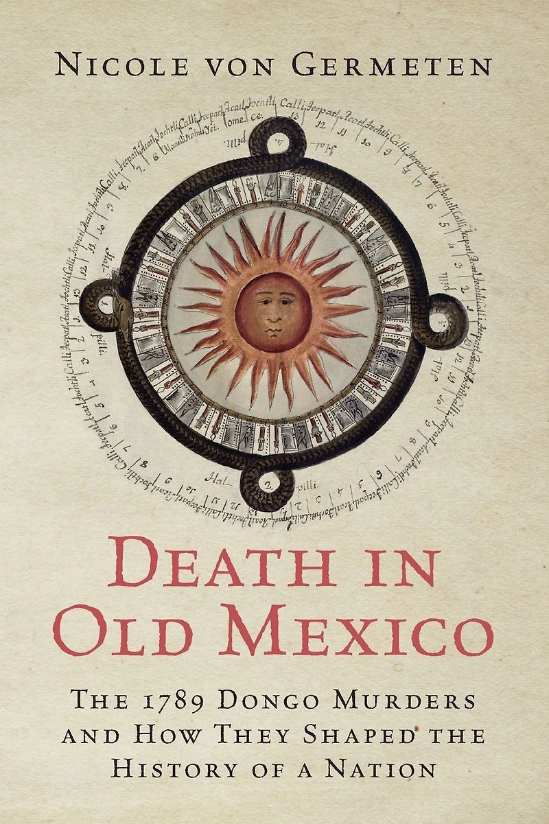 Death Old Mexico: the 1789 Dongo Murders and How They Shaped History of a Nation