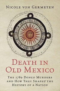 Death Old Mexico: the 1789 Dongo Murders and How They Shaped History of a Nation