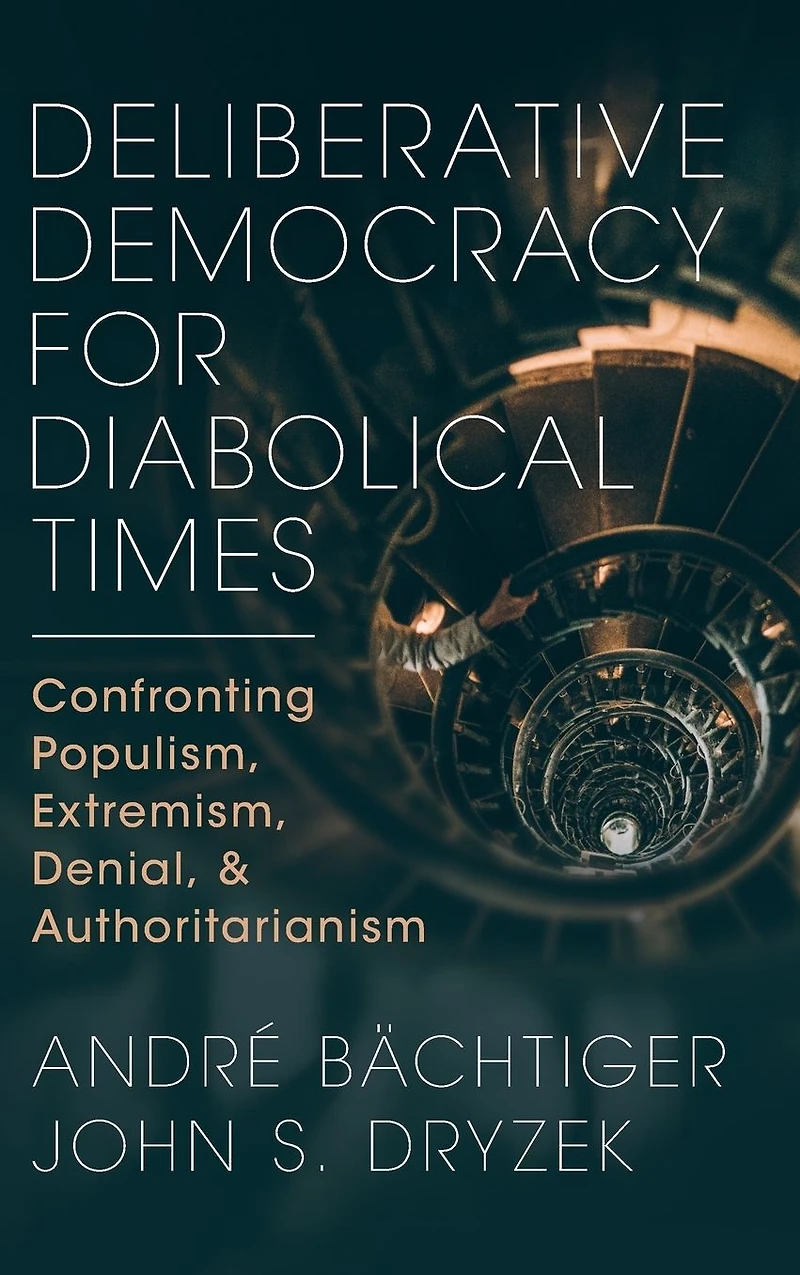 Deliberative Democracy for Diabolical Times: Confronting Populism, Extremism, Denial, and Authoritarianism
