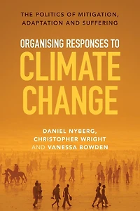 Organising Responses to Climate Change: The Politics of Mitigation, Adaptation and Suffering