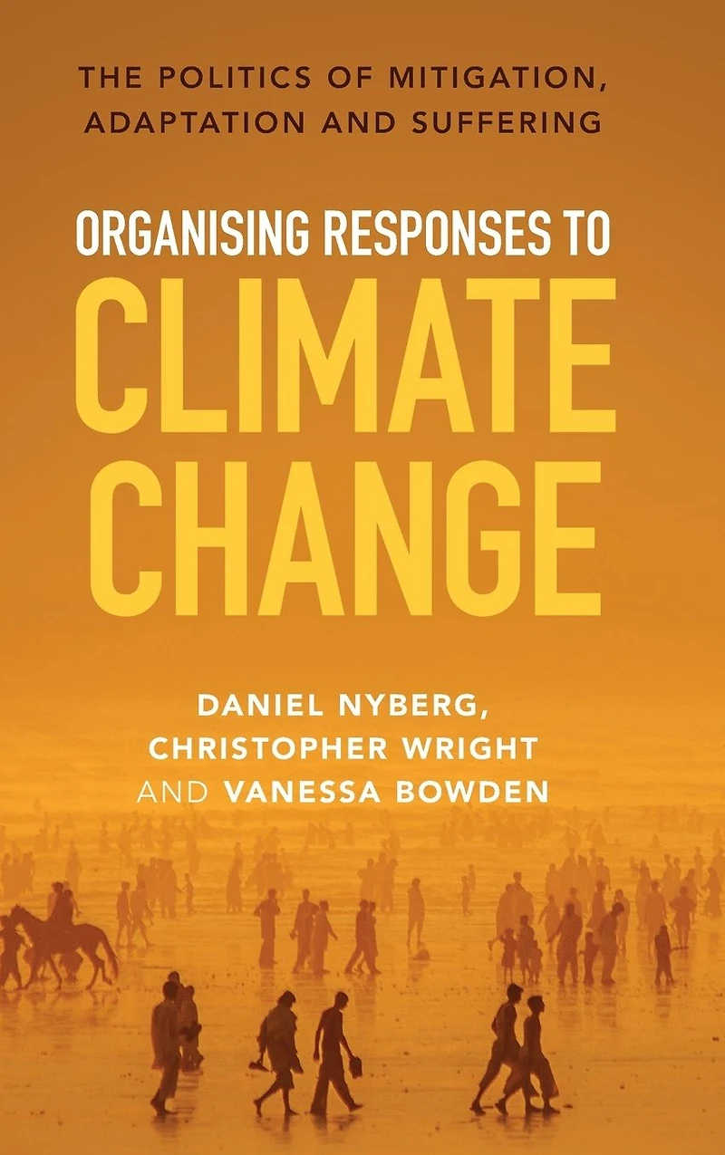 Organising Responses to Climate Change: The Politics of Mitigation, Adaptation and Suffering