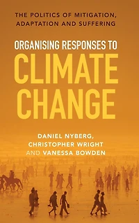 Organising Responses to Climate Change: The Politics of Mitigation, Adaptation and Suffering