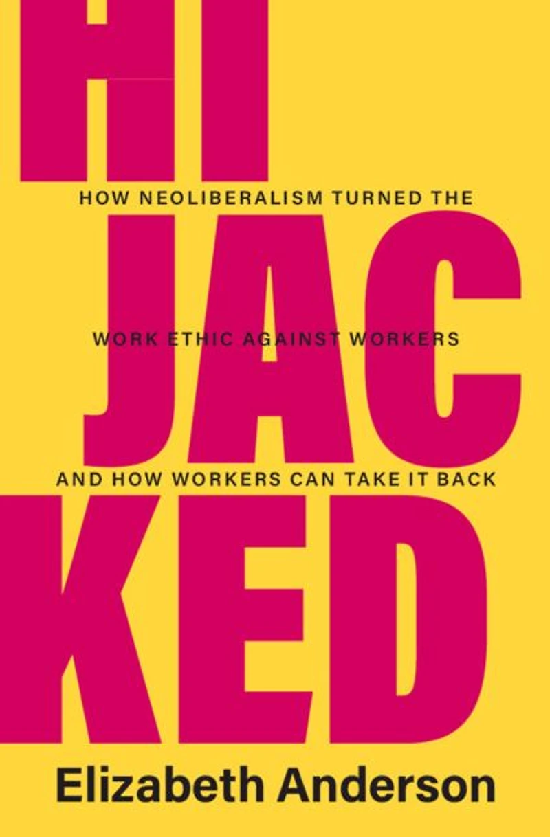 Hijacked: How Neoliberalism Turned the Work Ethic against Workers and Can Take It Back