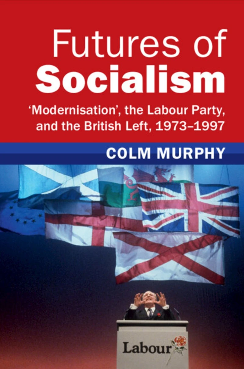 Futures of Socialism: 'Modernisation', the Labour Party, and British Left, 1973-1997