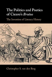 The Politics and Poetics of Cicero's Brutus: Invention Literary History