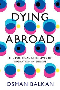 Dying Abroad: The Political Afterlives of Migration Europe