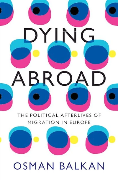 Dying Abroad: The Political Afterlives of Migration Europe