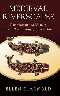Medieval Riverscapes: Environment and Memory Northwest Europe, c. 300-1100