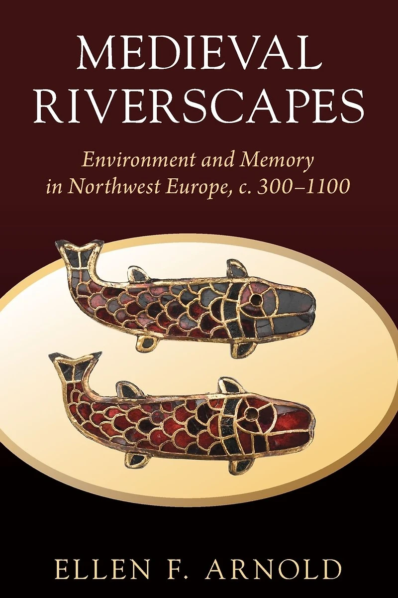 Medieval Riverscapes: Environment and Memory Northwest Europe, c. 300-1100