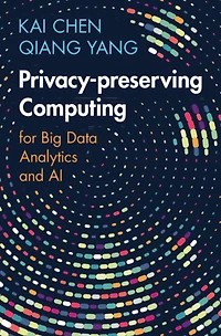 Privacy-preserving Computing: for Big Data Analytics and AI