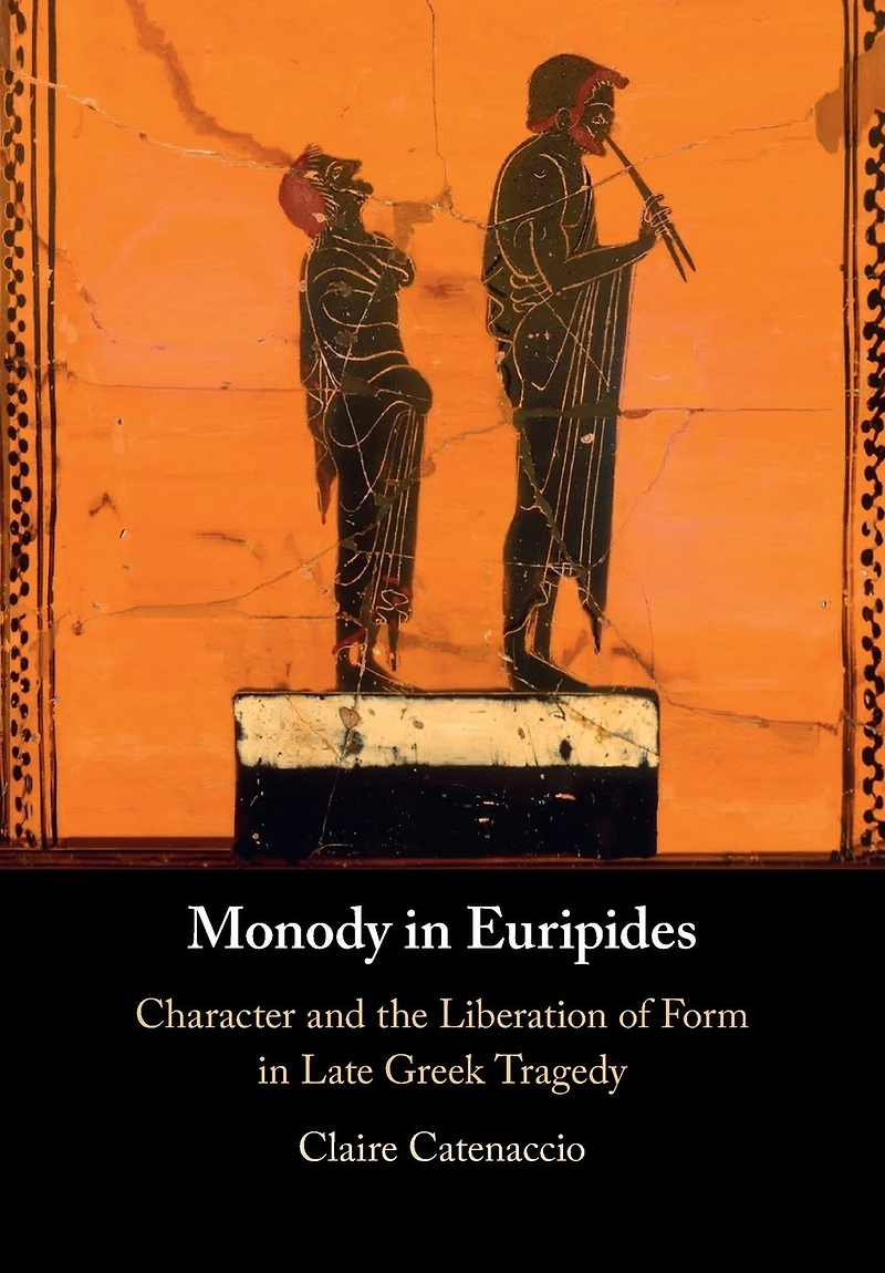 Monody Euripides: Character and the Liberation of Form Late Greek Tragedy